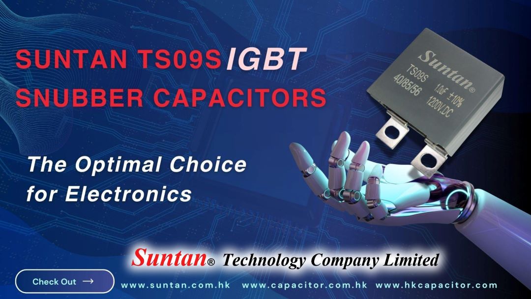 Suntan TS09S IGBT Snubber Capacitors: The Optimal Choice for Electronics